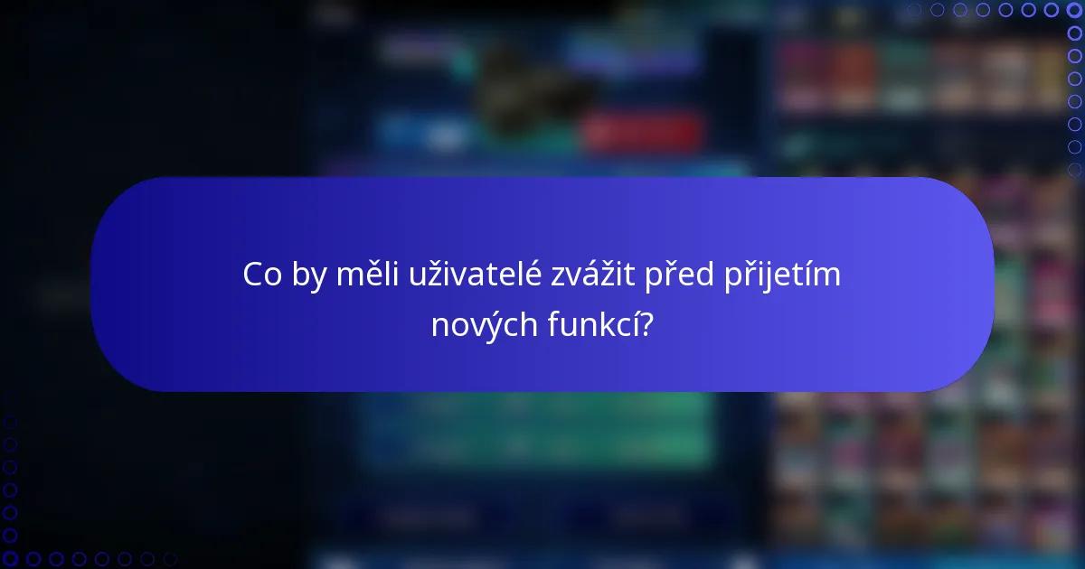 Co by měli uživatelé zvážit před přijetím nových funkcí?