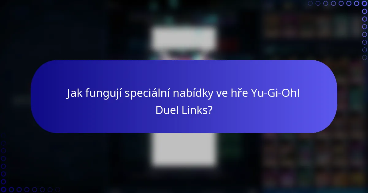 Jak fungují speciální nabídky ve hře Yu-Gi-Oh! Duel Links?