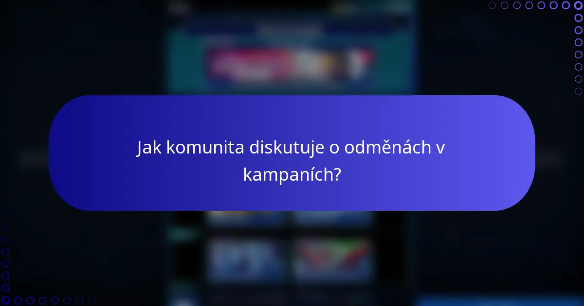 Jak komunita diskutuje o odměnách v kampaních?