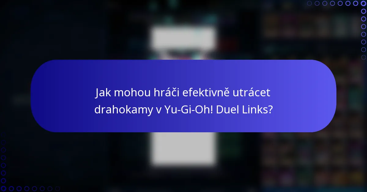 Jak mohou hráči efektivně utrácet drahokamy v Yu-Gi-Oh! Duel Links?