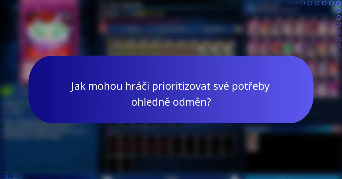 Jak mohou hráči prioritizovat své potřeby ohledně odměn?