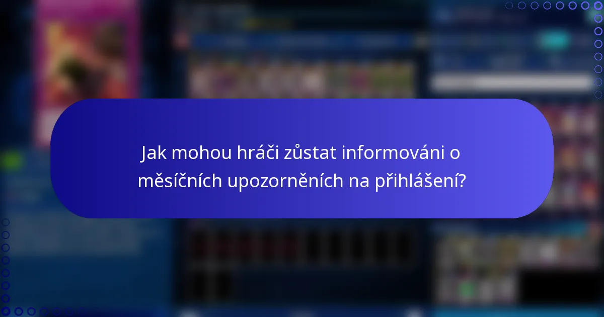 Jak mohou hráči zůstat informováni o měsíčních upozorněních na přihlášení?