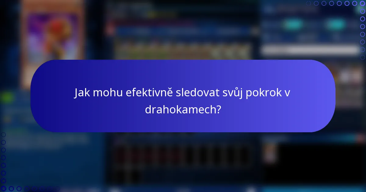 Jak mohu efektivně sledovat svůj pokrok v drahokamech?