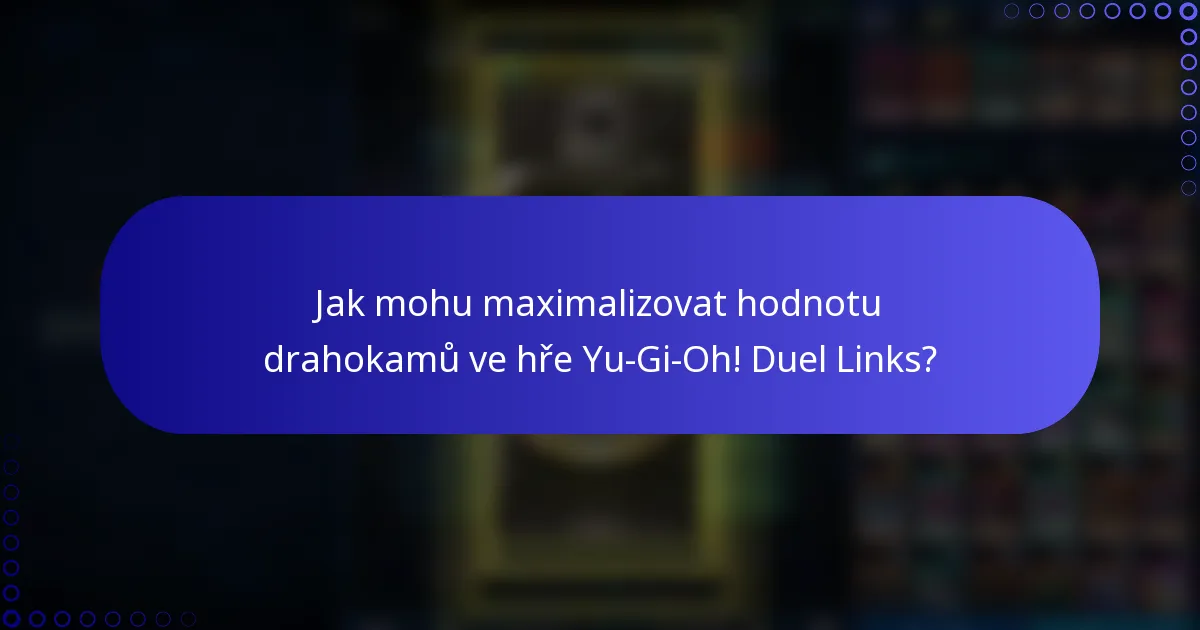 Jak mohu maximalizovat hodnotu drahokamů ve hře Yu-Gi-Oh! Duel Links?