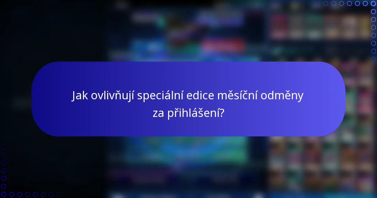 Jak ovlivňují speciální edice měsíční odměny za přihlášení?