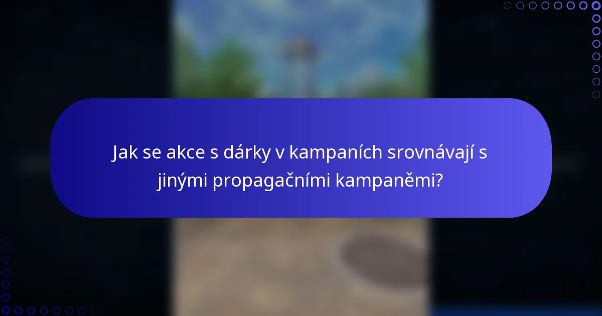 Jak se akce s dárky v kampaních srovnávají s jinými propagačními kampaněmi?