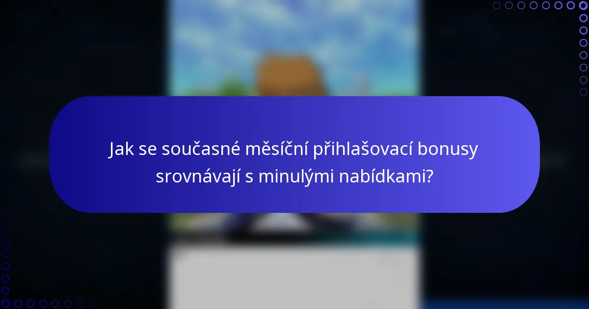 Jak se současné měsíční přihlašovací bonusy srovnávají s minulými nabídkami?