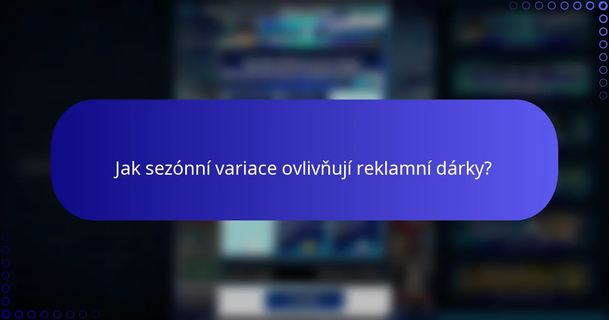 Jak sezónní variace ovlivňují reklamní dárky?