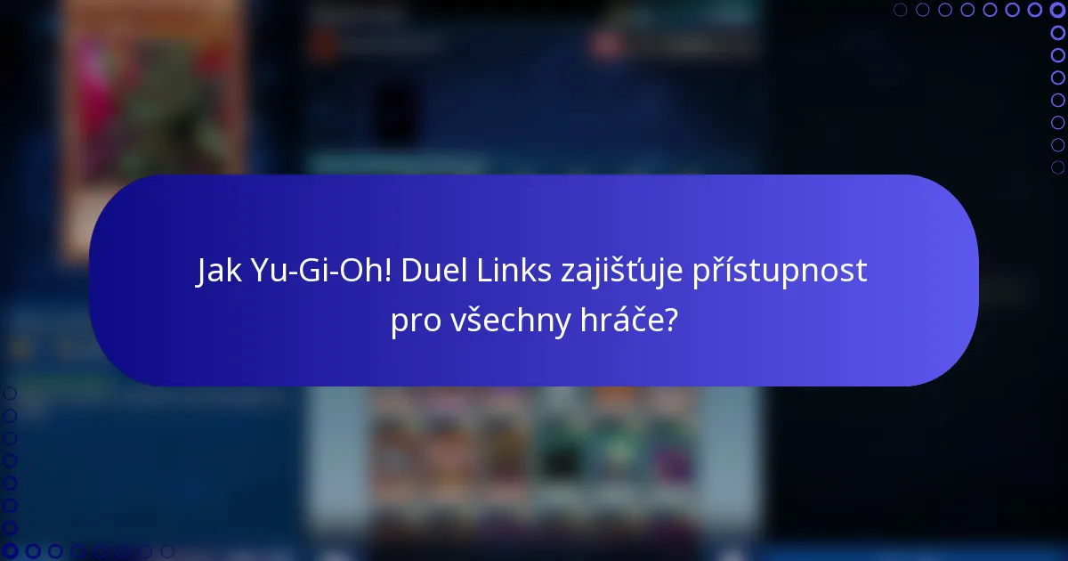 Jak Yu-Gi-Oh! Duel Links zajišťuje přístupnost pro všechny hráče?