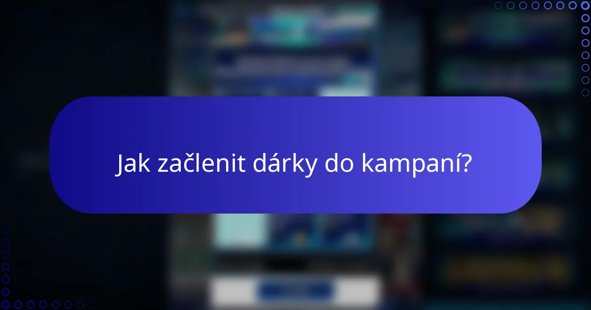 Jak začlenit dárky do kampaní?