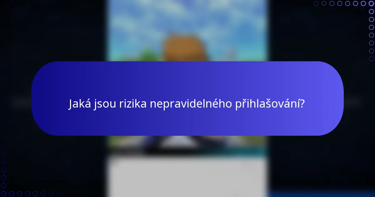 Jaká jsou rizika nepravidelného přihlašování?