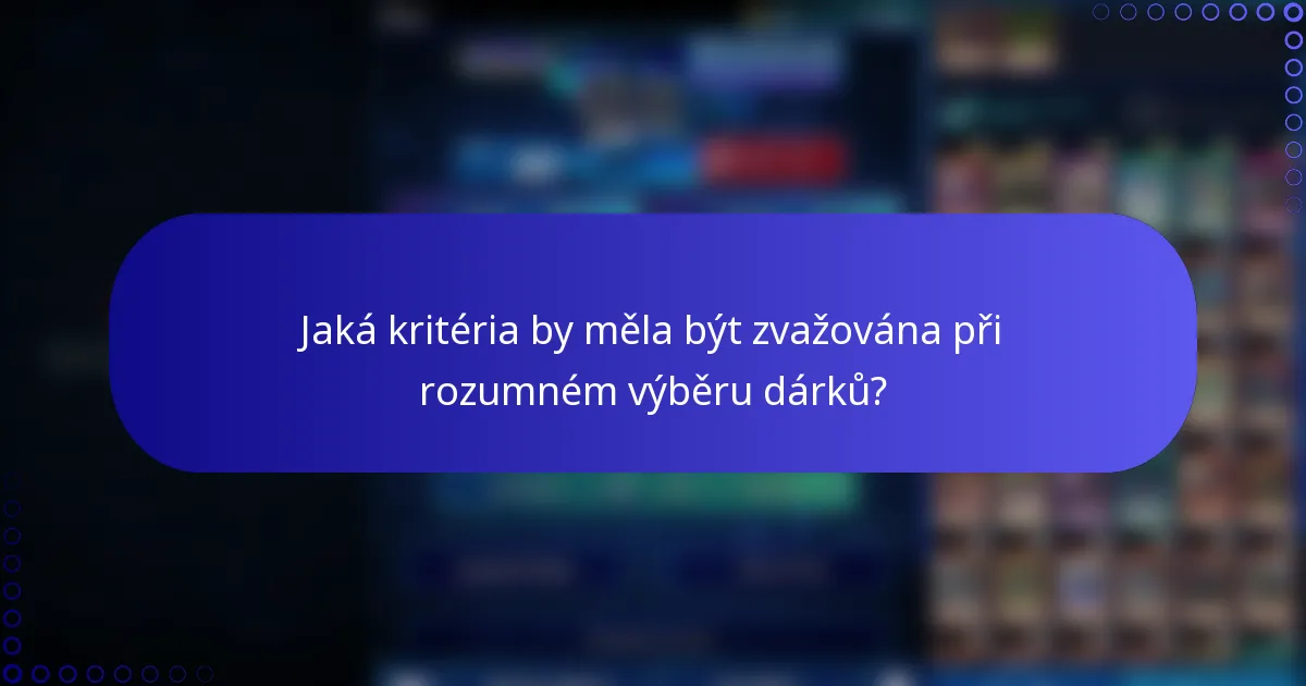 Jaká kritéria by měla být zvažována při rozumném výběru dárků?