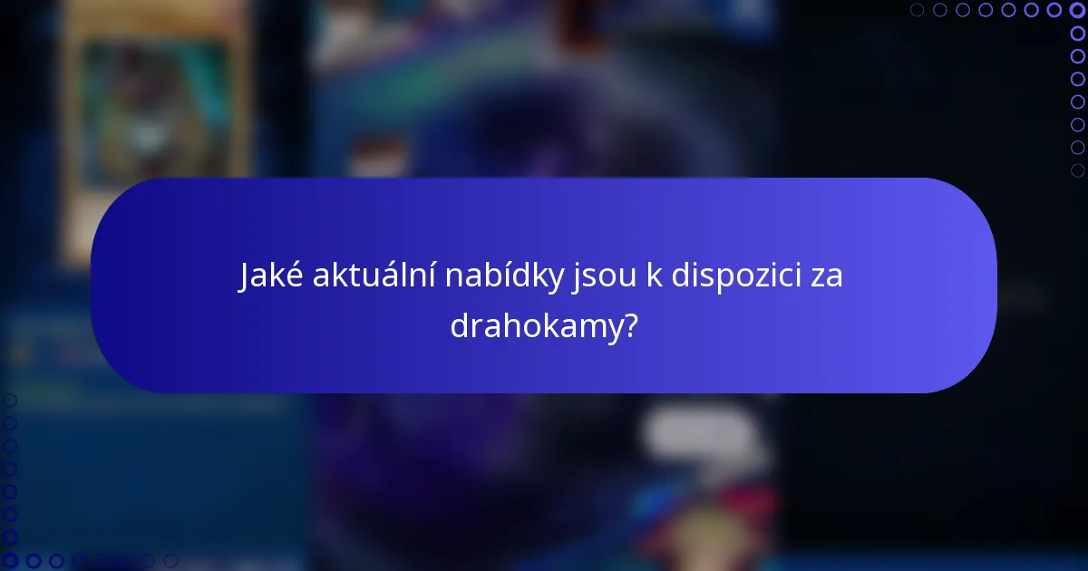 Jaké aktuální nabídky jsou k dispozici za drahokamy?