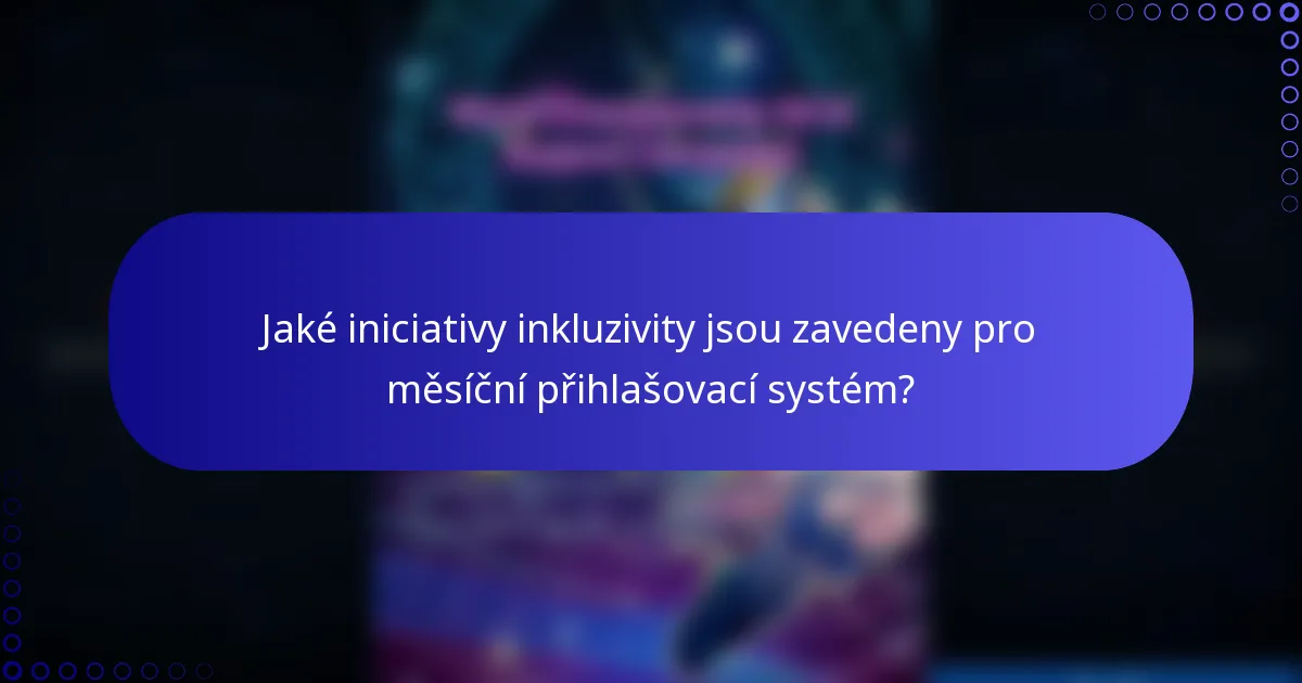 Jaké iniciativy inkluzivity jsou zavedeny pro měsíční přihlašovací systém?