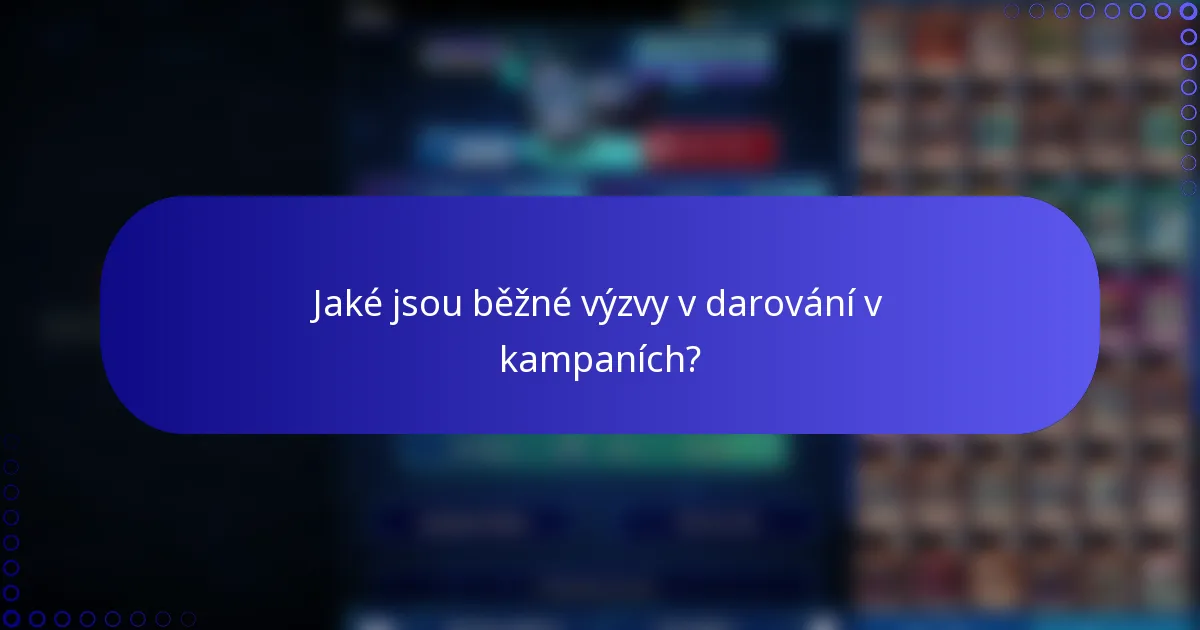 Jaké jsou běžné výzvy v darování v kampaních?