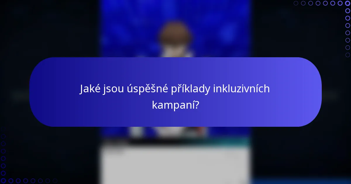 Jaké jsou úspěšné příklady inkluzivních kampaní?