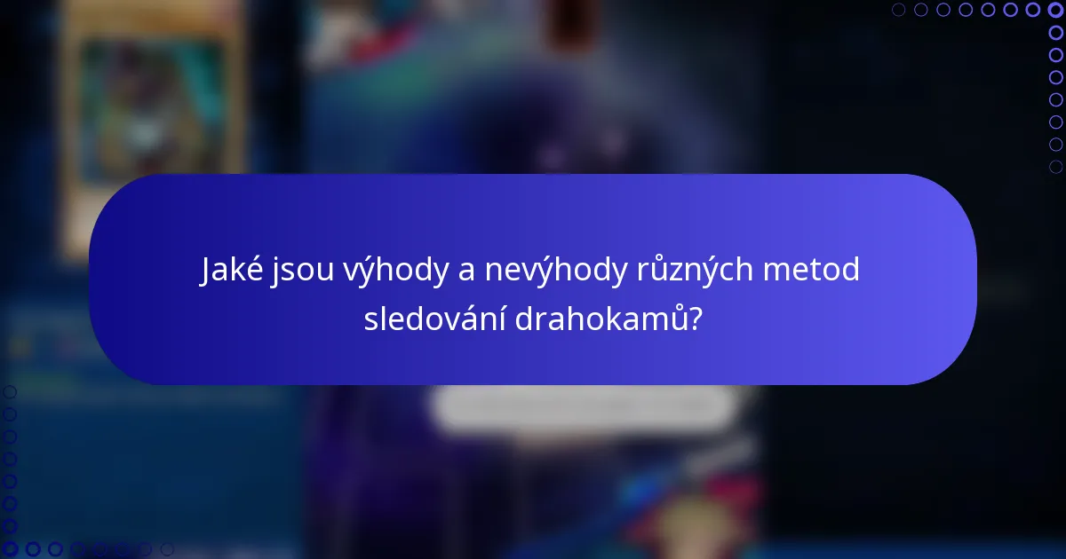 Jaké jsou výhody a nevýhody různých metod sledování drahokamů?