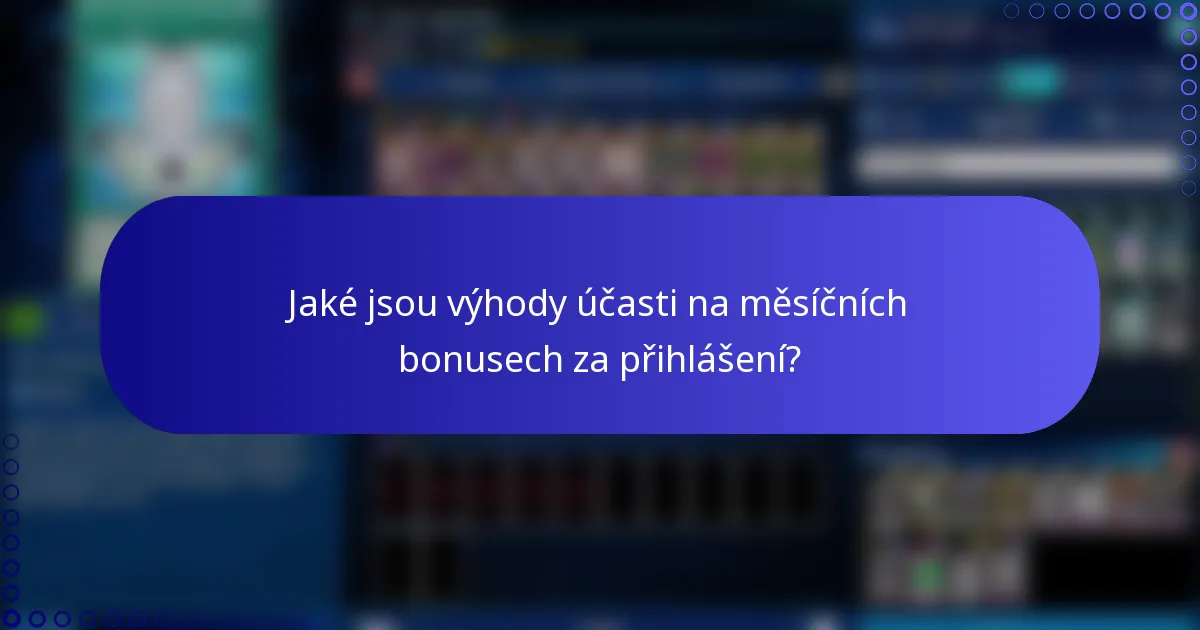 Jaké jsou výhody účasti na měsíčních bonusech za přihlášení?