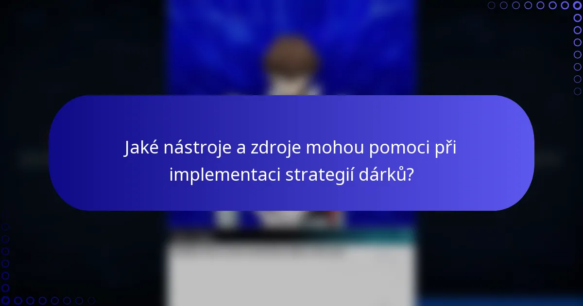 Jaké nástroje a zdroje mohou pomoci při implementaci strategií dárků?