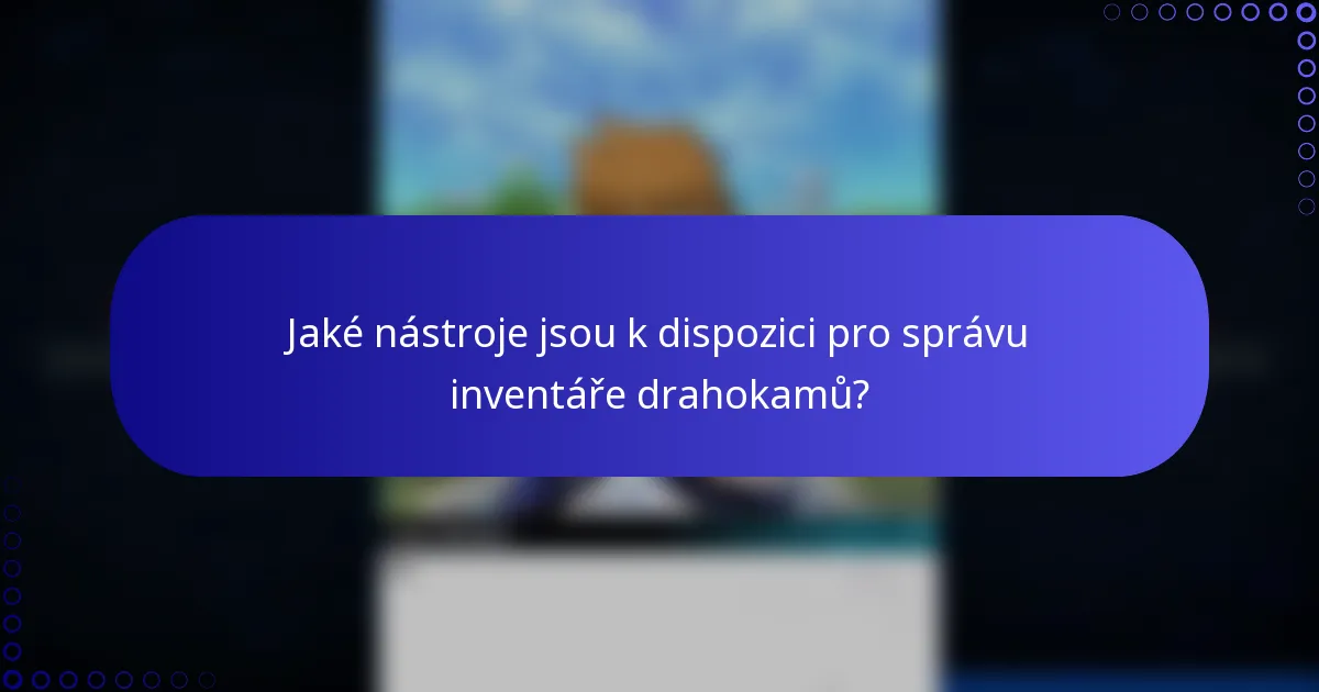 Jaké nástroje jsou k dispozici pro správu inventáře drahokamů?