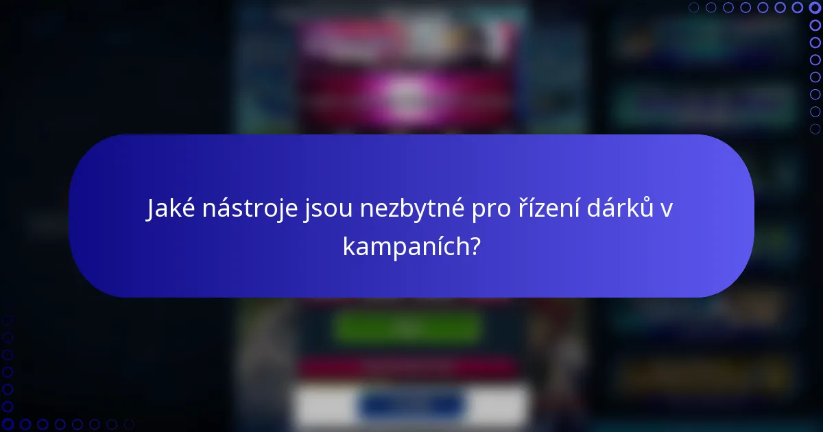 Jaké nástroje jsou nezbytné pro řízení dárků v kampaních?