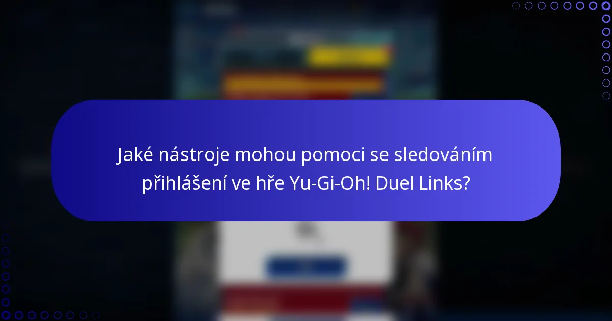 Jaké nástroje mohou pomoci se sledováním přihlášení ve hře Yu-Gi-Oh! Duel Links?