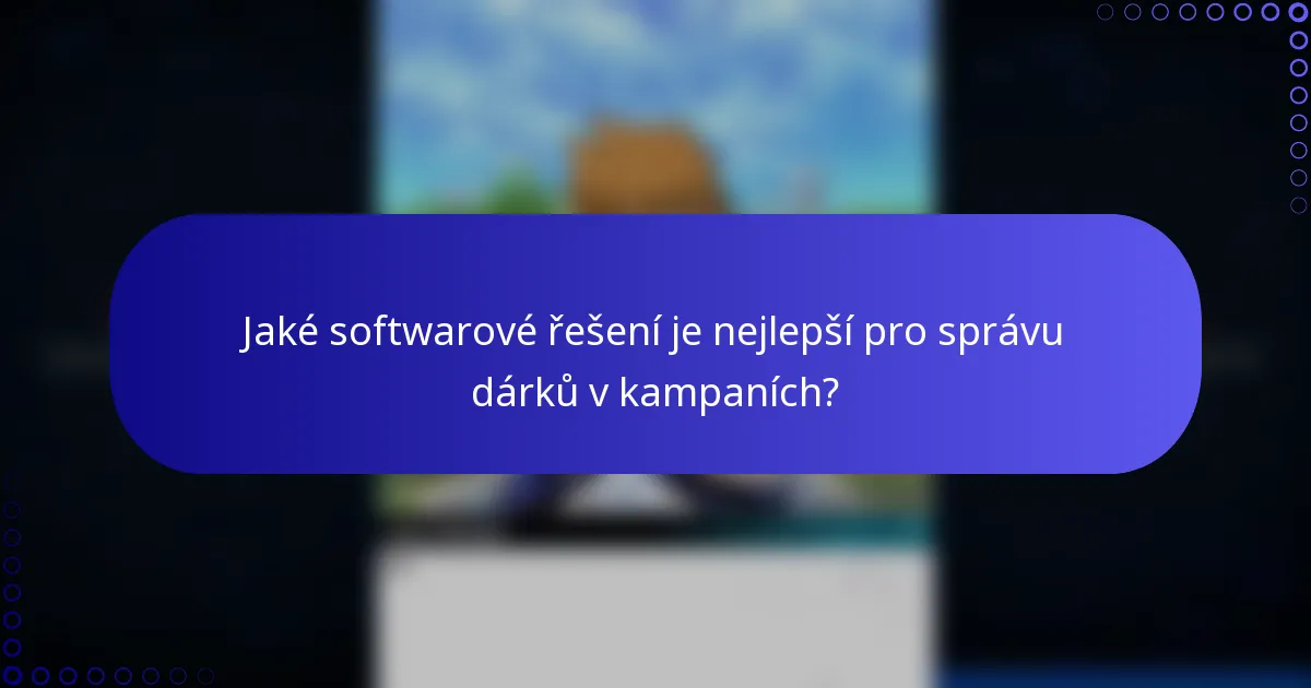 Jaké softwarové řešení je nejlepší pro správu dárků v kampaních?