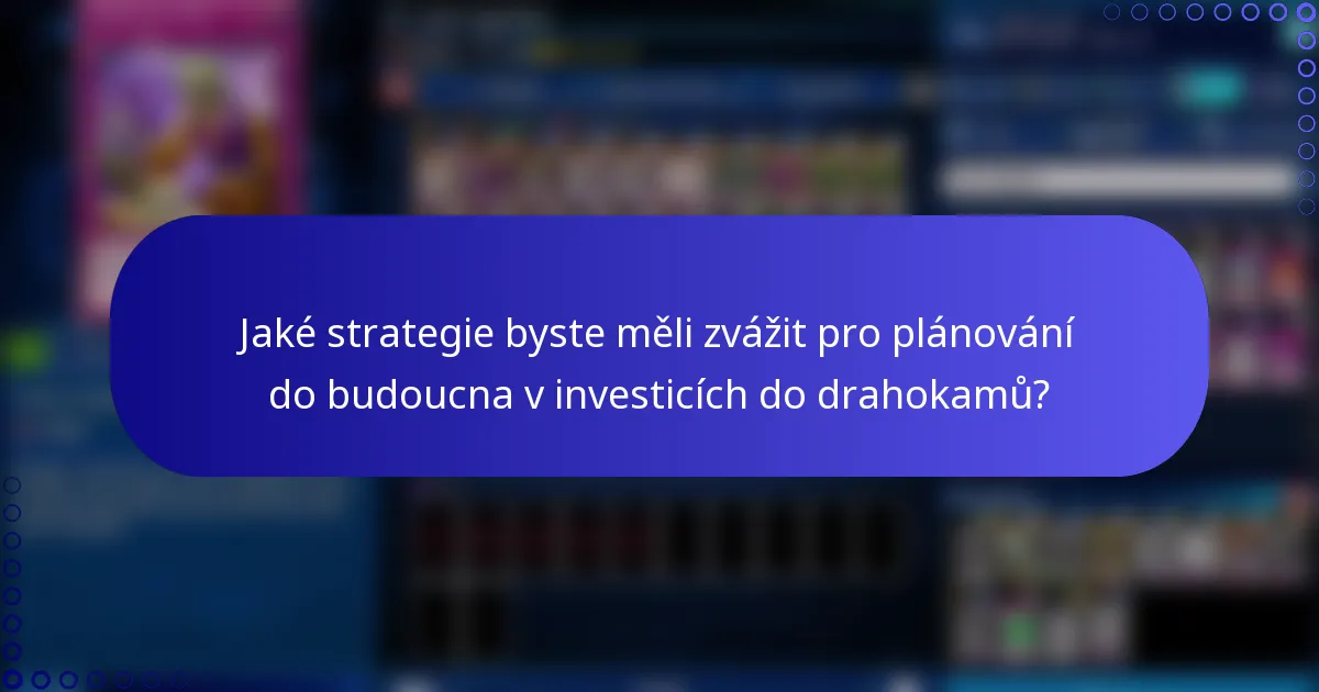 Jaké strategie byste měli zvážit pro plánování do budoucna v investicích do drahokamů?