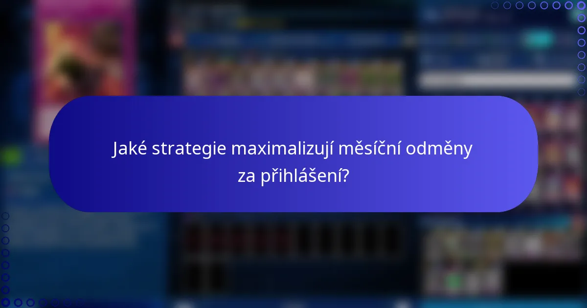 Jaké strategie maximalizují měsíční odměny za přihlášení?