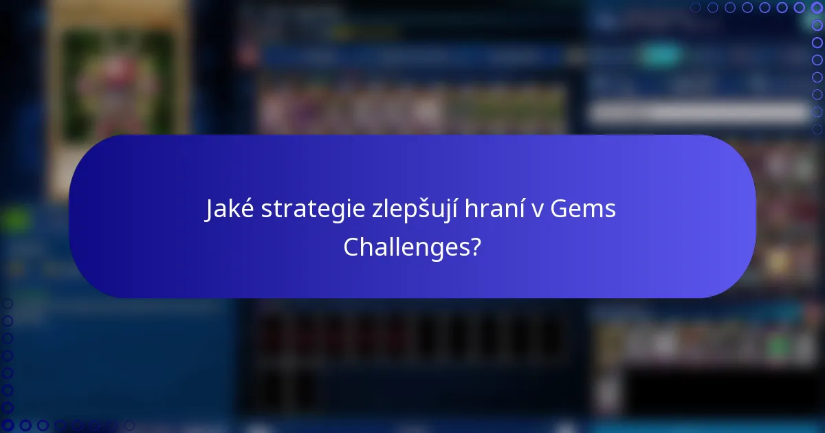 Jaké strategie zlepšují hraní v Gems Challenges?