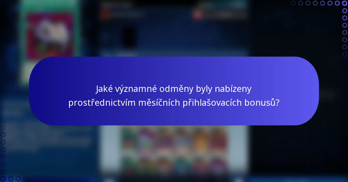 Jaké významné odměny byly nabízeny prostřednictvím měsíčních přihlašovacích bonusů?