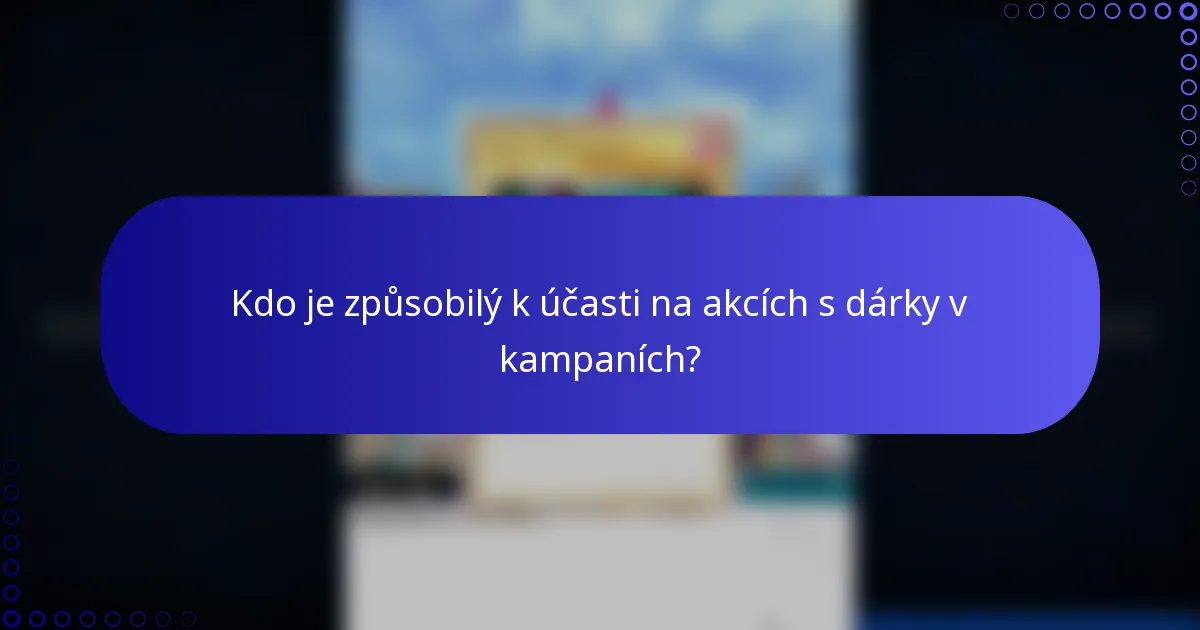 Kdo je způsobilý k účasti na akcích s dárky v kampaních?